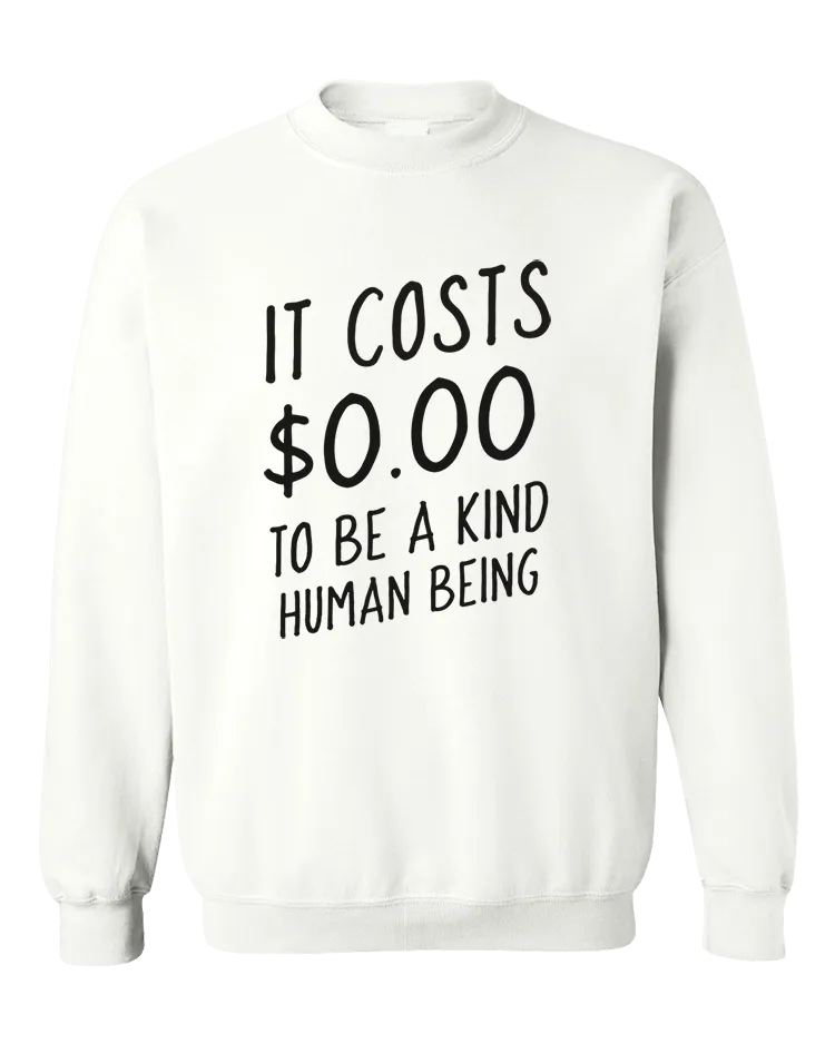 It Costs $0.00 To Be A Kind Human Being - Sweatshirt