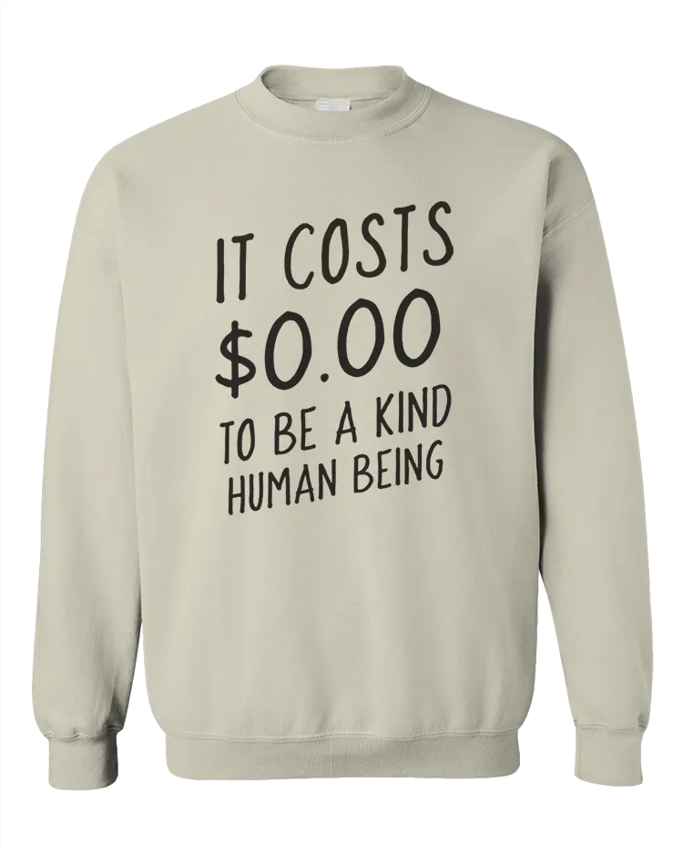 It Costs $0.00 To Be A Kind Human Being - Sweatshirt